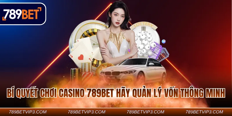 Bí quyết chơi casino 789BET hãy quản lý vốn thông minh