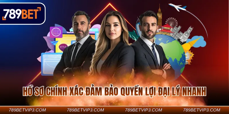 Hồ sơ chính xác đảm bảo quyền lợi đại lý nhanh