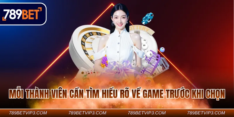 Mỗi thành viên cần tìm hiểu rõ về game trước khi chọn