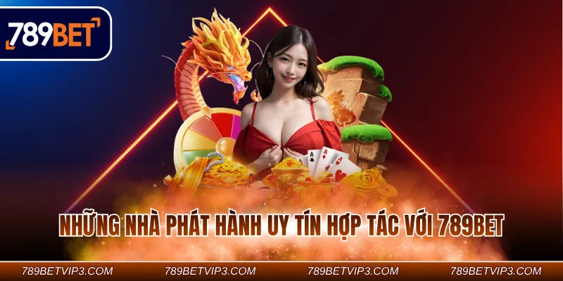 Những nhà phát hành uy tín hợp tác với 789BET