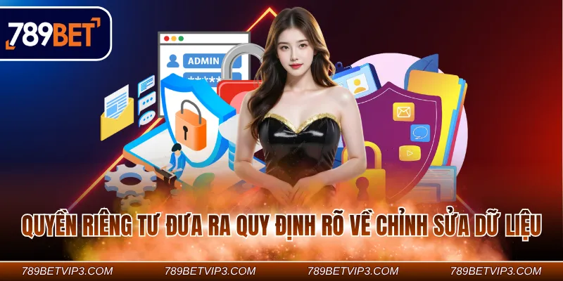 Quyền riêng tư đưa ra quy định rõ về chỉnh sửa dữ liệu