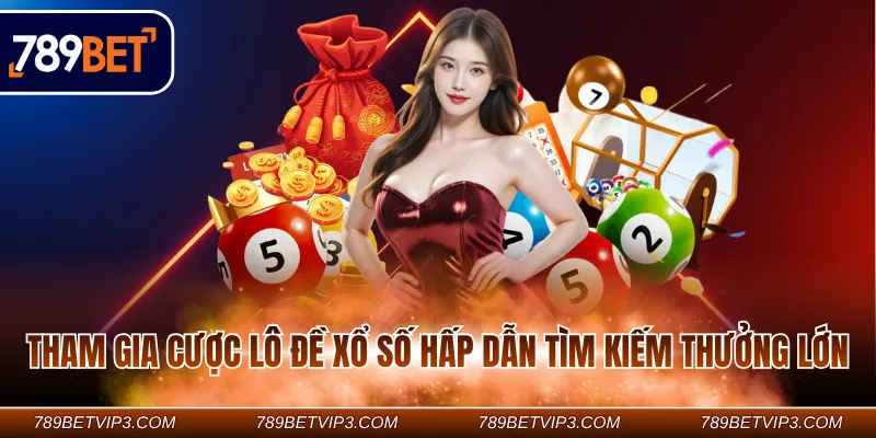 Tham gia cược lô đề xổ số hấp dẫn tìm kiếm thưởng lớn