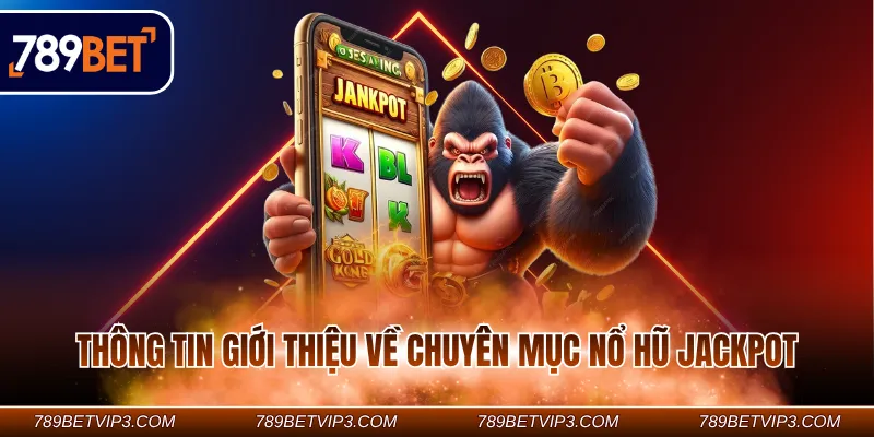 Thông tin giới thiệu về chuyên mục Nổ hũ Jackpot