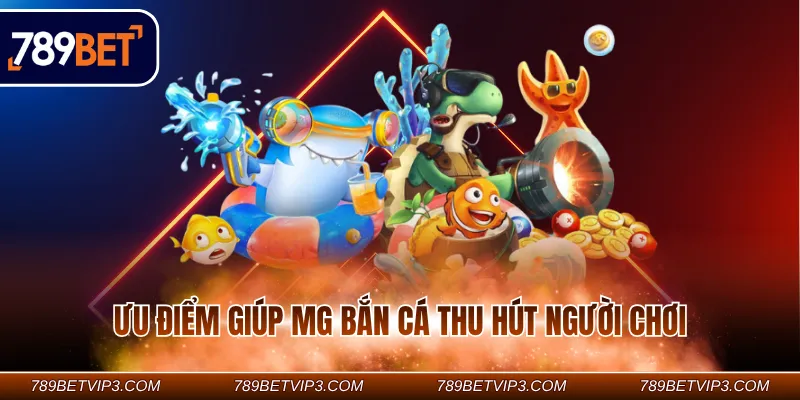 Ưu điểm giúp MG bắn cá thu hút người chơi